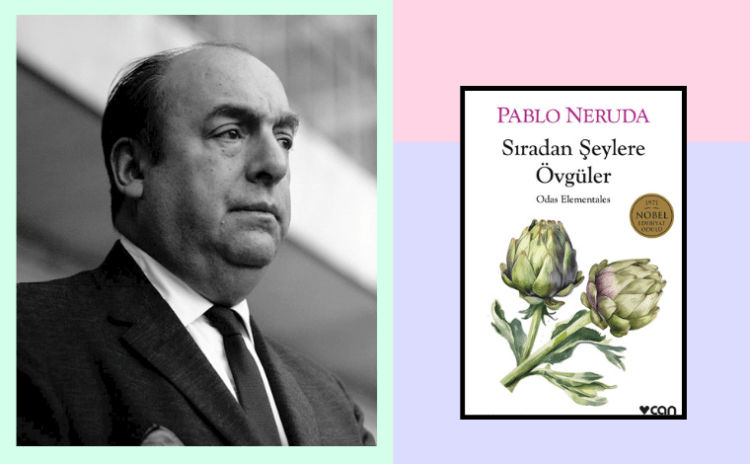 Neruda’dan Sıradan Şeylere Övgüler: Her şeyin şiiri yazılabilir mi?